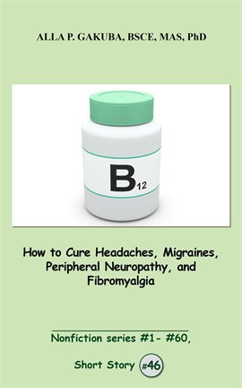 Cover image for How to Cure Headaches, Migraines, Peripheral Neuropathy, and Fibromyalgia.