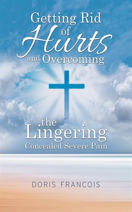 Cover image for Getting Rid of Hurt and Overcoming the Lingering Concealed Severe Pain