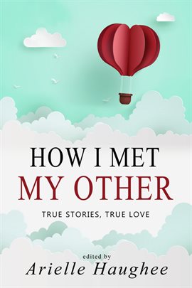 Cover image for How I Met My Other: True Stories, True Love