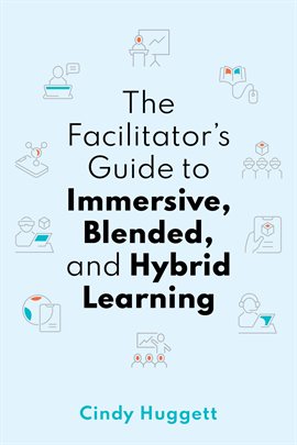 Imagen de portada para The Facilitator's Guide to Immersive, Blended, and Hybrid Learning