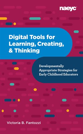 Cover image for Digital Tools for Learning, Creating, and Thinking: Developmentally Appropriate Strategies for Ea