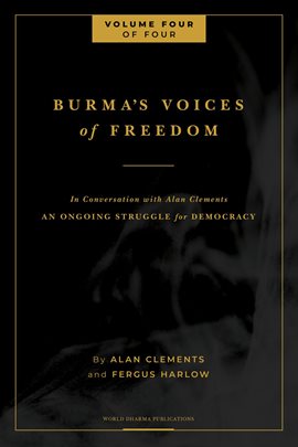 Cover image for Burma's Voices of Freedom in Conversation with Alan Clements, Volume 4