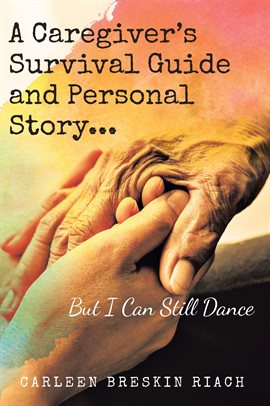 Cover image for A Caregiver's Survival Guide and Personal Story...But I Can Still Dance