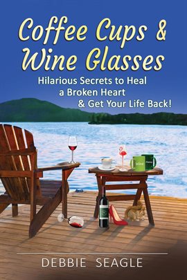 Cover image for Coffee Cups & Wine Glasses, Hilarious Secrets to Heal a Broken Heart & Get Your Life Back!