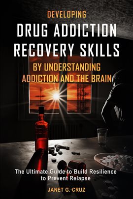 Cover image for Developing Drug Addiction Recovery Skills by Understanding Addiction and the Brain