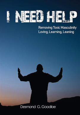 Cover image for "I Need Help" Removing Toxic Masculinity