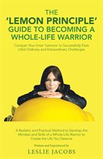 Imagen de portada para The 'Lemon Principle' Guide to Becoming a Whole-Life Warrior