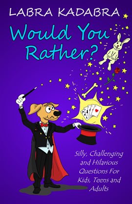 Cover image for Would You Rather? Silly, Challenging and Hilarious Questions For Kids, Teens and Adults