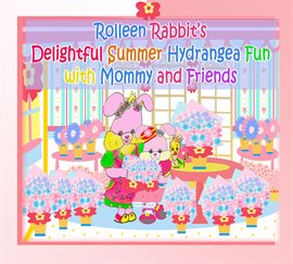 Imagen de portada para Rolleen Rabbit's Delightful Summer Hydrangea Fun with Mommy and Friends