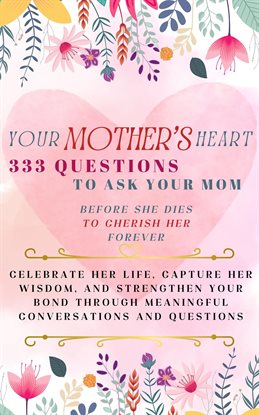 Imagen de portada para Your Mother's Heart 333 Questions to Ask Your Mom Before She Dies to Cherish Her Forever