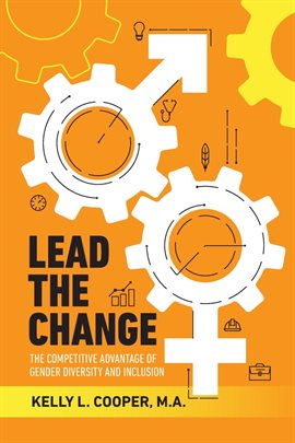 Cover image for Lead the Change - The Competitive Advantage of Gender Diversity and Inclusion