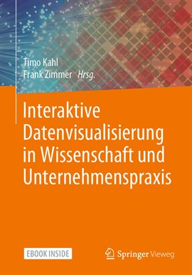 Interaktive Datenvisualisierung in Wissenschaft und Unternehmenspraxis Interaktive Datenvisualisierung in Wissenschaft und Unternehmenspraxis