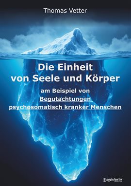 Die Einheit von Seele und Körper am Beispiel von Begutachtungen psychosomatisch kranker Menschen Die Einheit von Seele und Körper am Beispiel von Begutachtungen psychosomatisch kranker Menschen