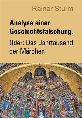 Analyse Einer Geschichtsfälschung. Oder: Das Jahrtausend Der Märchen