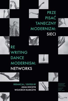 Cover image for Prze-pisać taneczny modernizm: sieci. Re-writing Dance Modernism: Networks