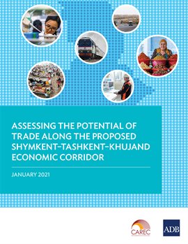 Cover image for Assessing the Potential of Trade Along the Proposed Shymkent–Tashkent–Khujand Economic Corridor