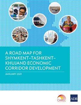 Cover image for A Road Map for Shymkent–Tashkent–Khujand Economic Corridor Development