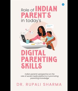 Cover image for Role of Indian Parents in Today's Digital Parenting Skills (Indian Parents' Perspective on the Role