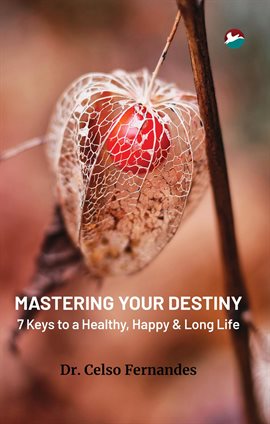 Cover image for Mastering Your Destiny - 7 Keys to a Healthy, Happy & Long Life