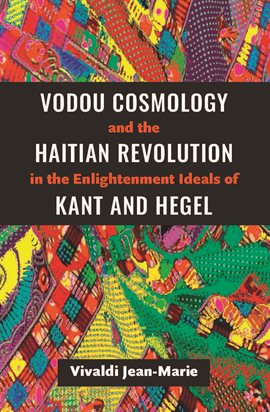 Cover image for Vodou Cosmology and the Haitian Revolution in the Enlightenment Ideals of Kant and Hegel