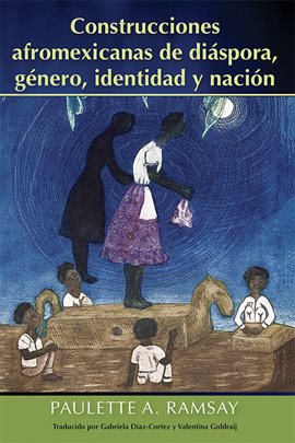 Cover image for Construcciones afromexicanas de diáspora, género, identidad y nación