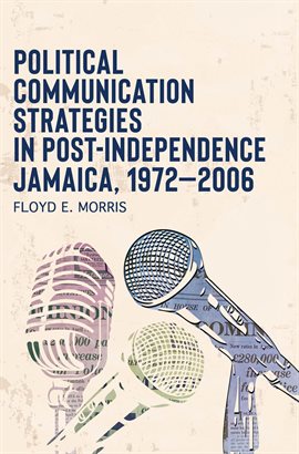 Cover image for Political Communication Strategies in Post-Independence Jamaica, 1972-2006