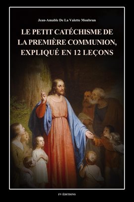 Le petit catéchisme de la première communion, expliqué en 12 leçons