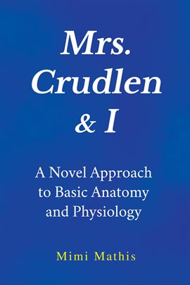 Cover image for Mrs. Crudlen & I a Novel Approach to Basic Anatomy and Physiology