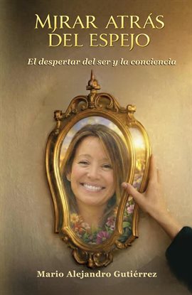 Mirar atrás del espejo. El despertar del ser y la conciencia Mirar atrás del espejo. El despertar del ser y la conciencia