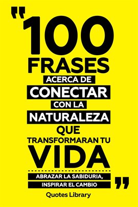 Imagen de portada para 100 Frases Acerca De Conectar Con La Naturaleza Que Transformaran Tu Vida - Abrazar La Sabiduria,