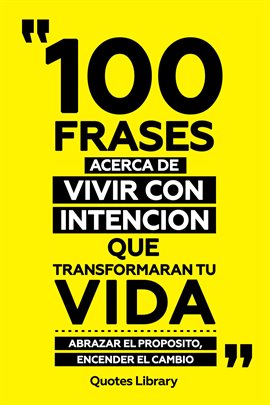 Cover image for 100 Frases Acerca De Vivir Con Intencion Que Transformaran Tu Vida - Abrazar El Proposito, Encend