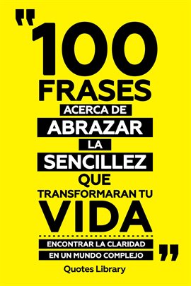 Cover image for 100 Frases Acerca De Abrazar La Sencillez Que Transformaran Tu Vida - Encontrar Claridad En Un Mu