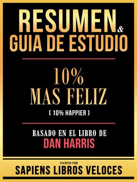 Cover image for Resumen & Guia De Estudio - 10% Mas Feliz (10% Happier) - Basado En El Libro De Dan Harris