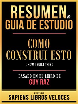 Cover image for Resumen & Guia De Estudio - Como Construi Esto (How I Built This) - Basado En El Libro De Guy Raz