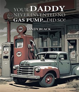 Cover image for Your Daddy Never Invented No Gas Pump...Did So!