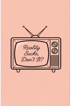 Reality Sucks, Don't It?
