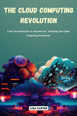 Cover image for The Cloud Computing Revolution: From Virtualization to Automation