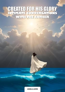 Cover image for Created for His Glory, "Life Intimate Conversations With the Father"