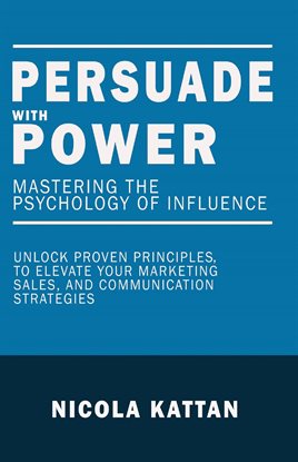 Cover image for Persuade With Power: Mastering the Psychology of Influence