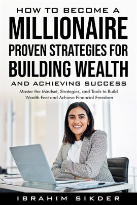 Imagen de portada para How to Become a Millionaire Proven Strategies for Building Wealth and Achieving Success