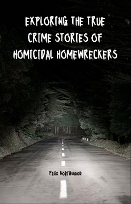 Cover image for Exploring the True Crime Stories of Homicidal Homewreckers