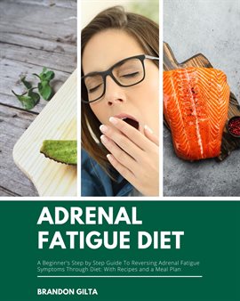 Imagen de portada para Adrenal Fatigue Diet: A Beginner's Step-by-Step Guide to Reversing Adrenal Fatigue Symptoms Through