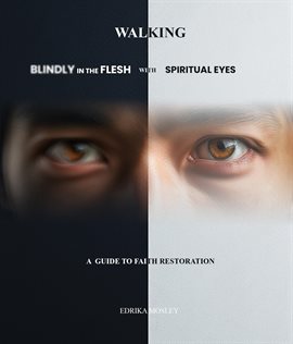 Walking Blindly in the Flesh With Spiritual Eyes