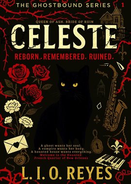 Celeste Reborn. Remembered. Ruined. A Ghost Wants Her Soul. A Vampire Wants Her Body. A Haunted H...