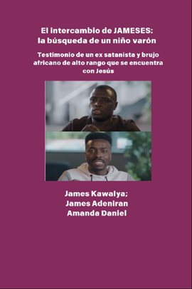 El intercambio JAMESES - la búsqueda de un hijo varón - Testimonio de Ex satanista y brujo africano