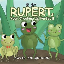 Cover image for Rupert, Your Croaking Is Perfect!