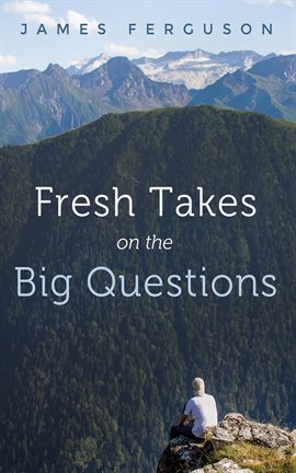 Cover image for Fresh Takes on the Big Questions