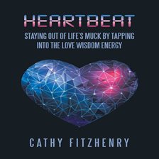 Cover image for Heartbeat Staying Out of Life's Muck by Tapping into the Love Wisdom Energy