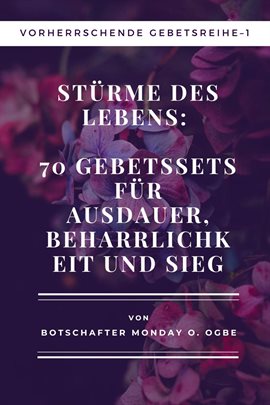 Stürme des Lebens: 70 Gebetssets für Ausdauer, Beharrlichkeit und Sieg Vorherrschende Gebetsreihe1