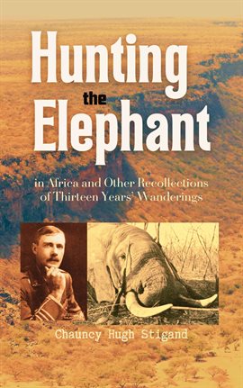 Cover image for Hunting the Elephant in Africa and Other Recollections of Thirteen Years' Wanderings